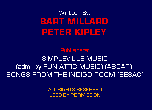 Written Byi

SIMPLEVILLE MUSIC
Eadm. by FUN ATTIC MUSIC) IASCAPJ.
SONGS FROM THE INDIGO RDDM ESESACJ

ALL RIGHTS RESERVED.
USED BY PERMISSION.