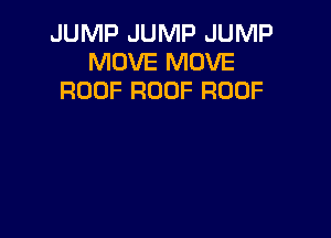 JUMP JUMP JUMP
MOVE MOVE
ROOF ROOF ROOF