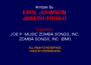 W ritten Byz

JOE P. MUSIC ZDMBA SONGS, INC
ZDMBA SONGS, INC. (BMIJ

ALL RIGHTS RESERVED.
USED BY PERMISSION