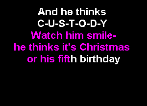 And he thinks
C-U-S-T-O-D-Y
Watch him smile-
he thinks it's Christmas

or his flfth birthday
