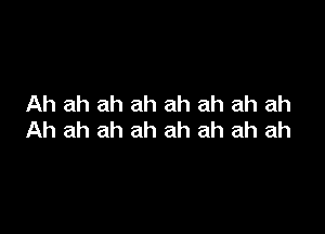 Ah ah ah ah ah ah ah ah

Ah ah ah ah ah ah ah ah