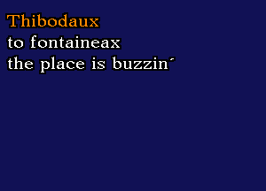 Thibodaux
to fontaineax
the place is buzzin'