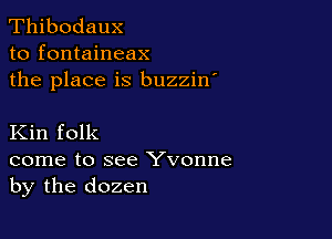 Thibodaux
to fontaineax
the place is buzzin'

Kin folk

come to see Yvonne
by the dozen