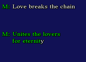 M2 Love breaks the chain

M2 Unites the lovers
for eternity