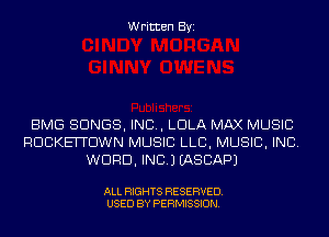 Written Byi

BMG SONGS, IND, LOLA MAX MUSIC
RDGKEITDWN MUSIC LLB, MUSIC, INC.
WEIRD, INC.) IASCAPJ

ALL RIGHTS RESERVED.
USED BY PERMISSION.