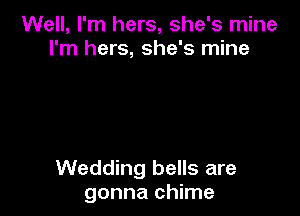 Well, I'm hers, she's mine
I'm hers, she's mine

Wedding bells are
gonna chime