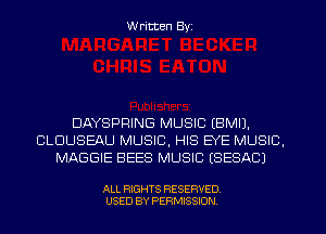 W ritten Byz

DAYSPFIING MUSIC (BMIJ.
CLUUSEAU MUSIC, HIS EYE MUSIC,
MAGGIE BEES MUSIC ESESACJ

ALL RIGHTS RESERVED.
USED BY PERMISSION