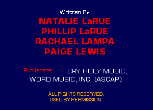 Written By

CRY HOLY MUSIC,
WORD MUSIC, INC LASCAPJ

ALL RIGHTS RESERVED
USED BY PERMISSION