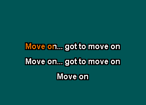 Move on... got to move on

Move on... got to move on

Move on