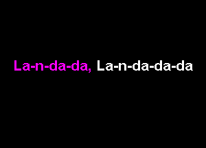 La-n-da-da, La-mda-da-da