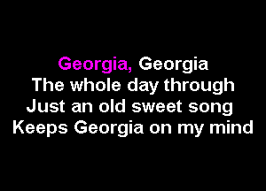 Georgia, Georgia
The whole day through
Just an old sweet song
Keeps Georgia on my mind