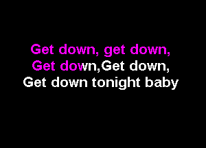 Get down, get down,
Get down,Get down,

Get down tonight baby