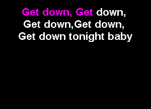 Get down, Get down,
Get down,Get down,
Get down tonight baby