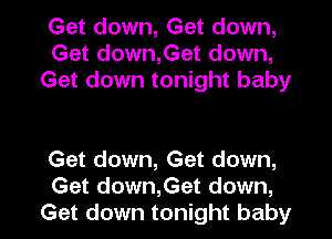 Get down, Get down,
Get down,Get down,
Get down tonight baby

Get down, Get down,
Get down,Get down,
Get down tonight baby