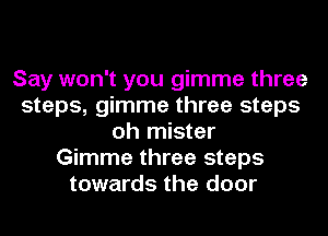 Say won't you gimme three
steps, gimme three steps
oh mister
Gimme three steps
towards the door