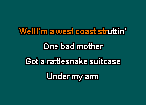 Well I'm a west coast struttin'
One bad mother

Got a rattlesnake suitcase

Under my arm
