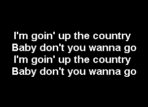 I'm goin' up the country
Baby don't you wanna go
I'm goin' up the country
Baby don't you wanna go