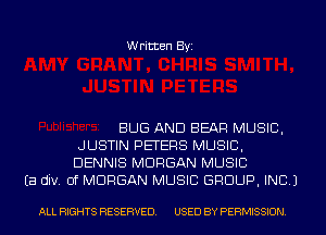 Written Byi

BUG AND BEAR MUSIC,
JUSTIN PETERS MUSIC,
DENNIS MORGAN MUSIC
Ea div. 0f MORGAN MUSIC GROUP, INC.)

ALL RIGHTS RESERVED. USED BY PERMISSION.