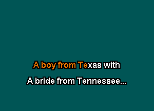 A boy from Texas with

A bride from Tennessee...