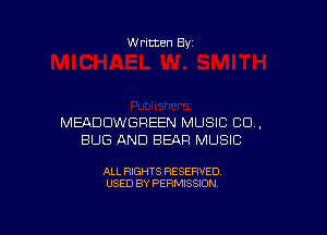 W ritten By

MEADUWGREEN MUSIC 80.,
BUG AND BEAR MUSIC

ALL RIGHTS RESERVED
USED BY PERMISSION