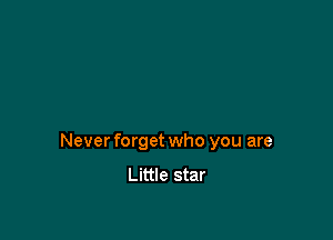 Never forget who you are
Little star