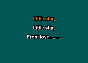 Little star,
Little star,

From love ..........