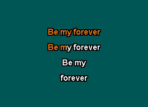 Be my forever

Be my forever

Be my

forever