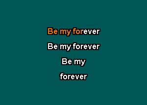 Be my forever

Be my forever

Be my

forever