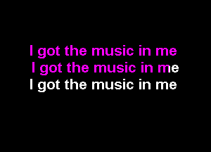 I got the music in me
I got the music in me

I got the music in me