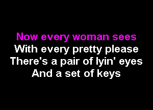 Now every woman sees
With every pretty please

There's a pair of lyin' eyes
And a set of keys