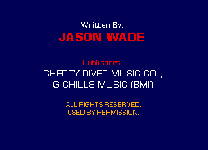 Written By

CHERRY RIVER MUSIC 80.,

G CHILLS MUSIC EBMIJ

ALL RIGHTS RESERVED
USED BY PERMISSION