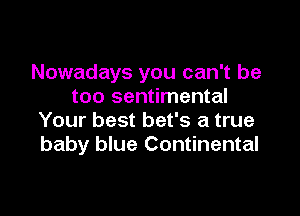 Nowadays you can't be
too sentimental

Your best bet's a true
baby blue Continental
