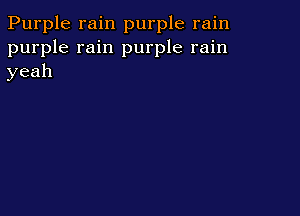 Purple rain purple rain
purple rain purple rain
yeah