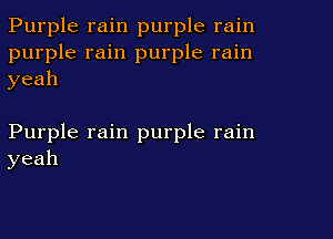 Purple rain purple rain
purple rain purple rain
yeah

Purple rain purple rain
yeah