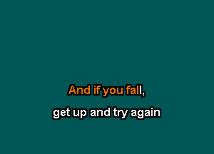 And ifyou fall,

get up and try again