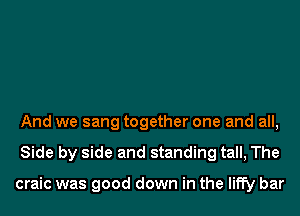 And we sang together one and all,
Side by side and standing tall, The

craic was good down in the liffy bar