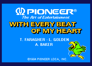 (U) pnnweew

7776 Art of Entertainment

WITH EVERY BEAT
OF MY HEART

T. FARAGHER - L. GOLDEN

A. BAKER Egg
5 r?
31w

(91994 PIONEER LUCA, INC