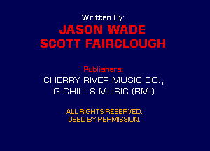 W ritcen By

CHERRY RIVER MUSIC CD,
G CHILLS MUSIC EBMIJ

ALL RIGHTS RESERVED
USED BY PERMISSION