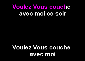 Voulez Vous couche
avec moi ce soir

Voulez Vous couche
avec moi