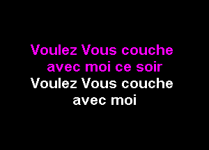 Voulez Vous couche
avec moi ce soir

Voulez Vous couche
avec moi