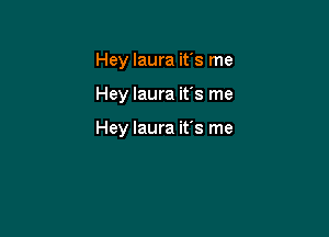 Hey laura it's me

Hey laura it's me

Hey laura it's me