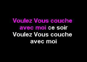 Voulez Vous couche
avec moi ce soir

Voulez Vous couche
avec moi