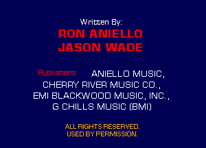 Written Byz

ANIELLO MUSIC.
CHERRY RIVER MUSIC CO,
EMI BLACKWDOD MUSIC, INC,
(3 CHILLS MUSIC (BMIJ

ALL RIGHTS RESERVED
USED BY PERMISSION