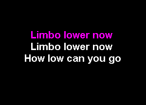 Limbo lower now
Limbo lower now

How low can you go