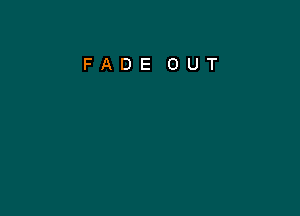 FADE OUT