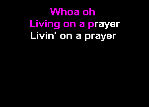 Whoa oh
Living on a prayer
Livin' on a prayer