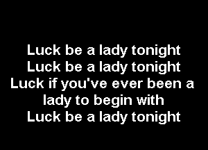 Luck be a lady tonight
Luck be a lady tonight
Luck if you've ever been a
lady to begin with
Luck be a lady tonight