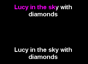 Lucy in the sky with
diamonds

Lucy in the sky with
diamonds