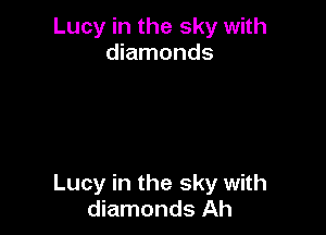 Lucy in the sky with
diamonds

Lucy in the sky with
diamonds Ah