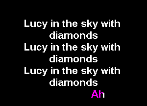 Lucy in the sky with
diamonds
Lucy in the sky with

diamonds
Lucy in the sky with
diamonds
Ah